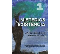 Misterios de la Existencia: Por que pasa lo que pasa, en mi vida?