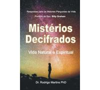 Mistérios Decifrados: Vida Natural e Espiritual RESPOSTAS PARA TODAS AS PERGUNTAS DA VIDA1