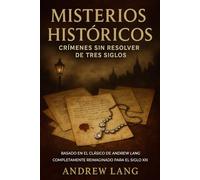 MISTERIOS HISTÓRICOS - Crímenes Sin Resolver de Tres Siglos: Basado en el clásico de Andrew Lang - Completamente reimaginado para el siglo XXI
