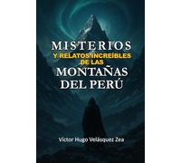 Misterios y Relatos Increíbles de las Montañas del Perú