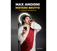 Mistero brutto. Il vangelo secondo me - Angioni Max
