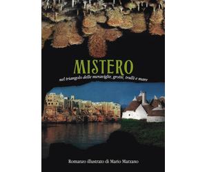 Mistero. Nel triangolo delle meraviglie grotte, trulli e mare - Marzano Mario