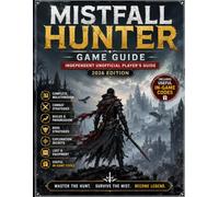 Mistfall Hunter Game Guide: Independent Unofficial Player’s Guide - 2026 Edition: Walkthrough, Combat Strategies, Builds, Boss Tips, Exploration, Loot, Progression & Useful In-Game Codes