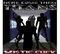 Mistic Click - HERE COME THEM TITANS