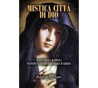 Mistica città di Dio. La vita della Madonna secondo la venerabile Maria D'Agreda