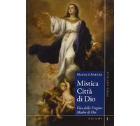 Mistica città di Dio. Vita della Vergine madre di Dio. Vol. 1-2 - D'Agreda Maria