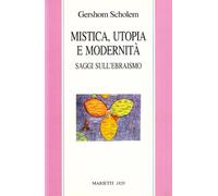 Mistica, utopia e modernità. Saggi sull'ebraismo