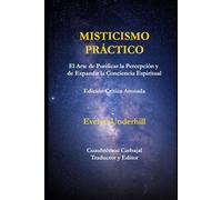 Misticismo Práctico: El Arte de Purificar la Percepción y de Expandir la Conciencia Espiritual