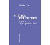Mistico del futuro. La storia vera di Jacopone da Todi