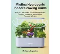 Misting Hydroponic Indoor Growing Systems Guide: How to Use Smart 15-Pod Herb Garden Planters for Herbs, Vegetables, Flowers & Fruits