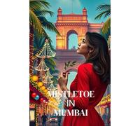 Mistletoe in Mumbai: A Warm and Witty Christmas Romance Set in the Heart of Mumbai and Boston