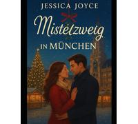 Mistletoe in Munich: Eine herzerwärmende Weihnachtsromanze im Lichterglanz der Stadt
