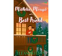 Mistletoe, Mixups and a Best Friend: A Friends-to-Lovers Holiday Romcom with Secret Pining and a Christmas Bucket List
