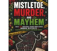 Mistletoe, Murder, and Mayhem: Solve 100 Christmas-Themed Word Search Murder Mysteries Filled with Clues, Suspects, and Holiday Secrets