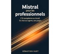 Mistral pour les professionnels: L'IA européenne au travail. Du chat aux agents, sans jargon.