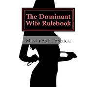 Mistress Jessica The Dominant Wife Rulebook (Tascabile)