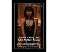Mistress of Muay Thai: Fetish Nights in Pattaya: Thailand’s Most Secret BDSM Playground - Where Punishment is Sacred, Ritual is Law, and Sissy Servants are Trained to Obey and Please