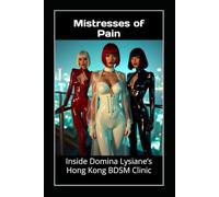 Mistresses of Pain - Inside Domina Lysiane’s Hong Kong BDSM Clinic: A FemDom Tale of Sadistic Medical Fetish, Latex Discipline, and Complete Submission