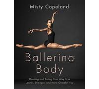 Ballerina Body: Dancing and Eating Your Way to a Leaner, Stronger, and More Graceful You
