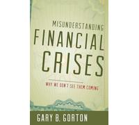 Misunderstanding Financial Crises: Why We Don't See Them Coming