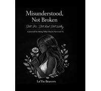 Misunderstood, Not Broken: Still Me. Still Kind. Still Worthy. A Journal for Being What They’re Not Used To