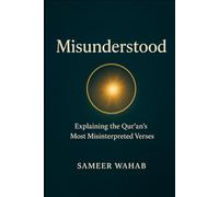Misunderstood: The Qur’an’s Most Misinterpreted Verses Explained: A Clear, Contextual, and Relatable Guide to Islam’s Most Sensitive Topics