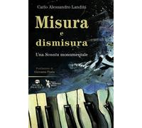 Misura e dismisura. Una sonata monumentale - Landini Carlo Alessandro