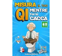 Misura il tuo QI mentre fai la cacca: Test di intelligenza, quiz divertenti e sfide mentali da bagno per allenare il cervello