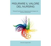 MISURARE IL VALORE DEL NURSING: Manuale Tascabile per l’integrazione delle Diagnosi nel processo assistenziale