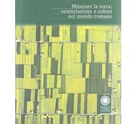 Misurare la terra: centuriazione e coloni nel mondo romano