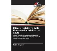 Misure restrittive della libertà nella psichiatria acuta: Compiti infermieristici nella prevenzione delle emergenze psichiatriche, in particolare in caso di misure restrittive della libertà