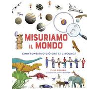 Misuriamo il mondo. Confrontiamo ciò che ci circonda. Ediz. a colori