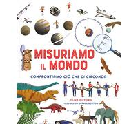 Misuriamo il mondo. Confrontiamo ciò che ci circonda. Ediz. a colori