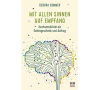 Mit allen Sinnen auf Empfang: Hochsensibilität als Gottesgeschenk und Auftrag