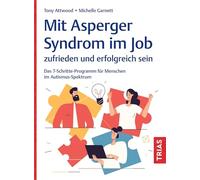Mit Asperger-Syndrom im Job zufrieden und erfolgreich sein: Das 7-Schritte-Programm für Menschen im Autismus-Spektrum