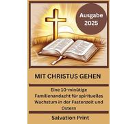 MIT CHRISTUS GEHEN : Fasten- und Osterandacht für Familien (2025): Eine 10-minütige Familienandacht für spirituelles Wachstum in der Fastenzeit und Ostern