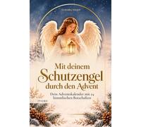 Mit deinem Schutzengel durch den Advent: Dein Adventskalender mit 24 himmlischen Botschaften, kleinen Ritualen und Erzengel-Impulsen für Schutz, Hoffnung und Geborgenheit