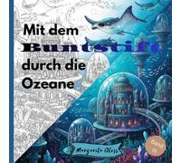 Mit dem Buntstift durch die Ozeane: Ein magisches Unterwasser-Malbuch für Jugendliche und Erwachsene voller Fabelwesen & Fantasy, mystischen Szenen, & geheimnisvollen Orten (Band 3)