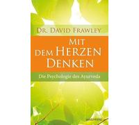 Mit dem Herzen denken - Die Psychologie des Ayurveda
