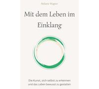 Mit dem Leben im Einklang: Die Kunst, sich selbst zu erkennen und das Leben bewusst zu gestalten