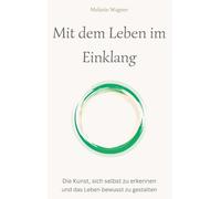 Mit dem Leben im Einklang: Die Kunst, sich selbst zu erkennen und das Leben bewusst zu gestalten
