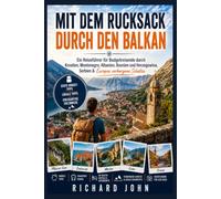 MIT DEM RUCKSACK DURCH DEN BALKAN: Ein Reiseführer für Budgetreisende durch Kroatien, Montenegro, Albanien, Bosnien, Serbien & Europas verborgene Schätze