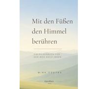 Mit den Füßen den Himmel berühren: Ein Pilgerbuch für den Weg nach innen