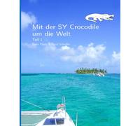 Mit der SY Crocodile um die Welt: Teil 1