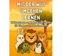 Mit der Wut umgehen lernen: Illustrierte Fabeln & Mitmach-Aktionen für Kinder von 6 bis 10 Jahren zum Ruhigwerden und Stärken