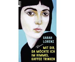Mit dir, da möchte ich im Himmel Kaffee trinken: Roman | 'Ein unglaubliches Debüt! Die perfekte Mischung aus Poesie und Punk.' Margarete Stokowski