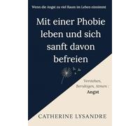 Mit einer Phobie leben und sich sanft davon befreien: Wenn die Angst zu viel Raum im Leben einnimmt