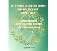 Mit Farben gegen den Stress - Dein Malbuch mit 70 Motiven für innere Ruhe: Entschleunigung durch bewusstes Ausmalen als Achtsamkeitsübung