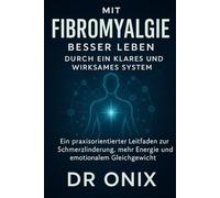 Mit Fibromyalgie besser leben durch ein klares und wirksames System: Ein praxisorientierter Leitfaden zur Schmerzlinderung, mehr Energie und emotionalem Gleichgewicht.