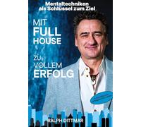 Mit Full House zu vollem Erfolg - Das Ass in deinem Ärmel im Business- wie im Privatleben, erfolgreich durch mentale Stärke, plus 9 Schritte zum ... erfolgreich im Privat & Business anwenden